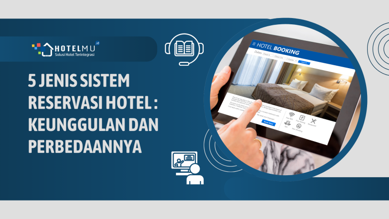 5 Jenis Sistem Reservasi Hotel: Keunggulan dan Perbedaannya