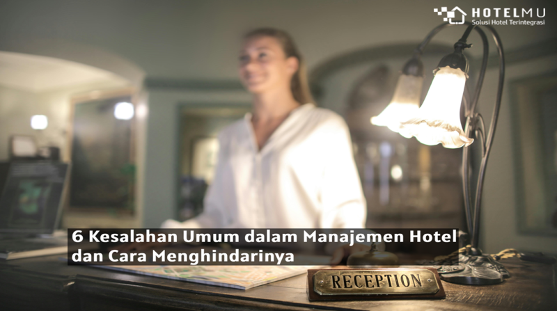 6 Kesalahan Umum dalam Manajemen Hotel dan Cara Menghindarinya