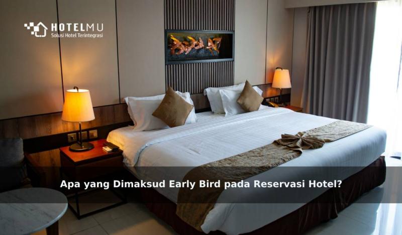 Apa yang Dimaksud Early Bird pada Reservasi Hotel?