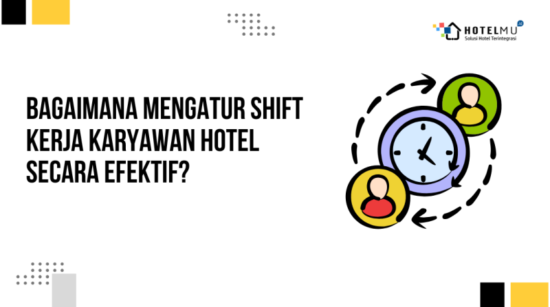 Bagaimana Mengatur Shift Kerja Karyawan Hotel Secara Efektif?