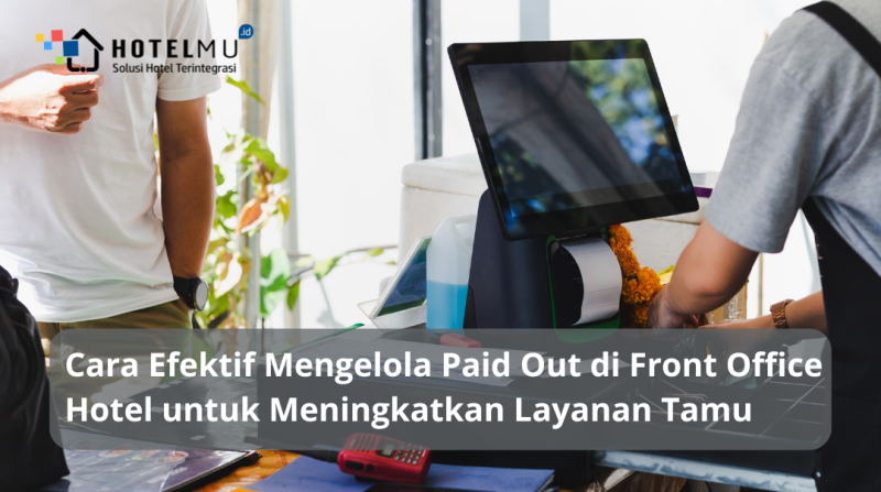 Cara Efektif Mengelola Paid Out di Front Office Hotel untuk Meningkatkan La