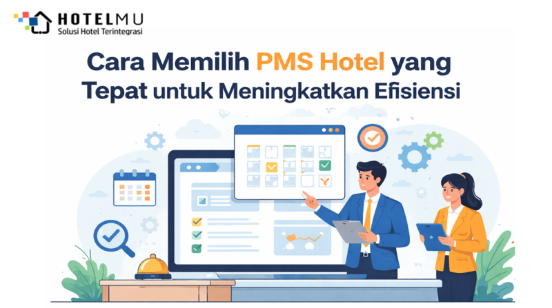 Cara Memilih PMS Hotel yang Tepat untuk Meningkatkan Efisiensi