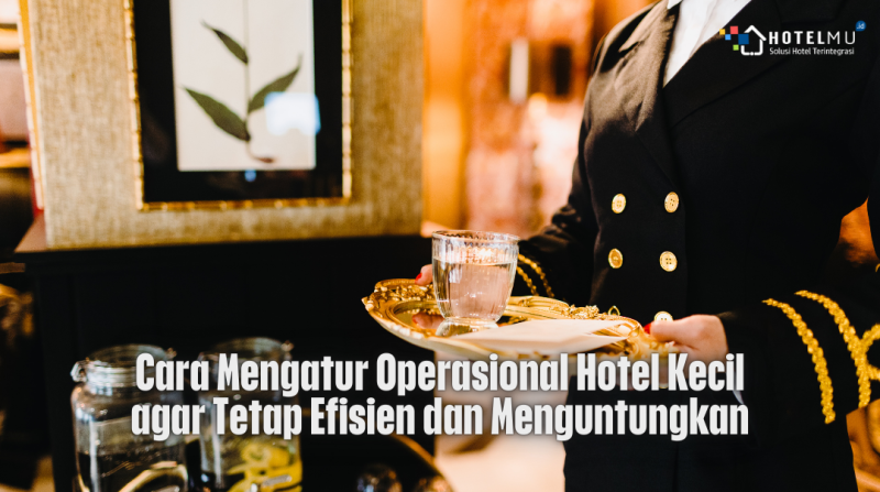 Cara Mengatur Operasional Hotel Kecil agar Tetap Efisien dan Menguntungkan