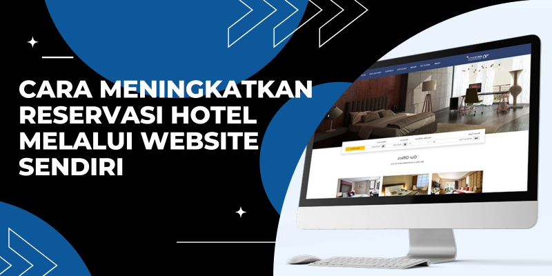 Cara Meningkatkan Reservasi Hotel Melalui Website Sendiri