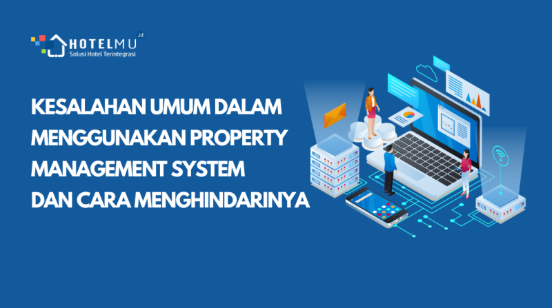 Kesalahan Umum dalam Menggunakan Property Management System dan Cara Menghi