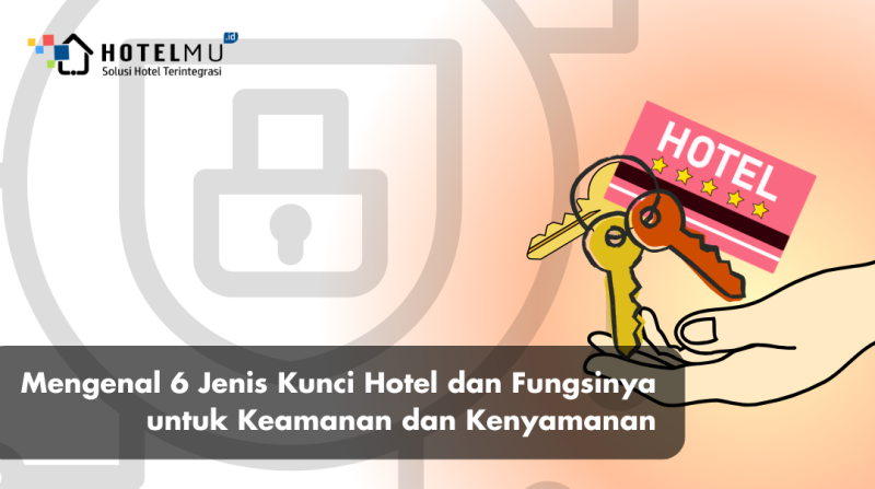 Mengenal 6 Jenis Kunci Hotel dan Fungsinya untuk Keamanan dan Kenyamanan
