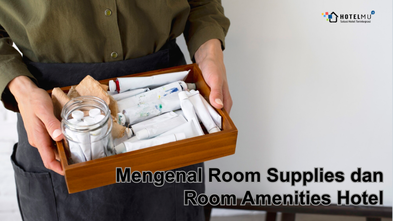 Mengenal Room Supplies dan Room Amenities Hotel