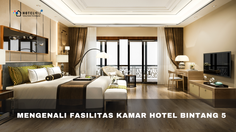 Mengenali Fasilitas Kamar Hotel Bintang 5