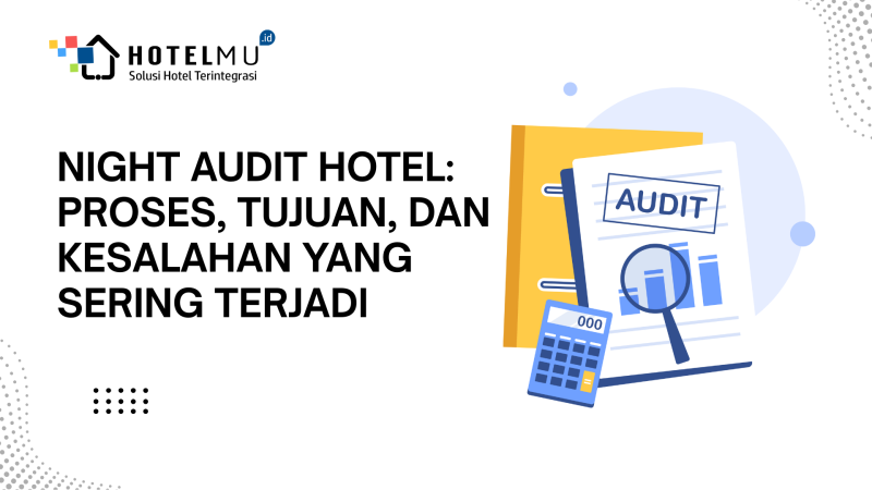 Night Audit Hotel: Proses, Tujuan, dan Kesalahan yang Sering Terjadi