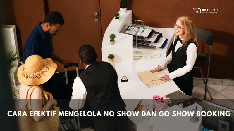 Cara Efektif Mengelola No Show dan Go Show Booking di Hotel Anda