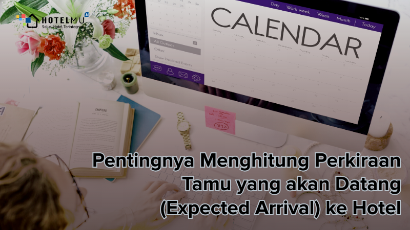 pentingnya-menghitung-perkiraan-tamu-yang-akan-datang-expected-arrival-ke-hotel