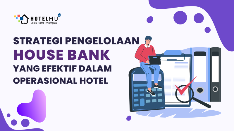 Strategi Pengelolaan House Bank yang Efektif dalam Operasional Hotel