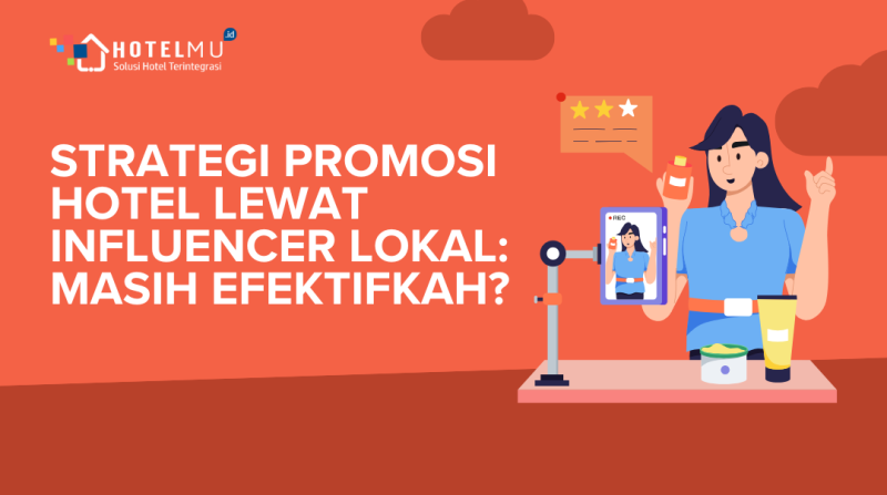 Strategi Promosi Hotel Lewat Influencer Lokal: Masih Efektifkah?