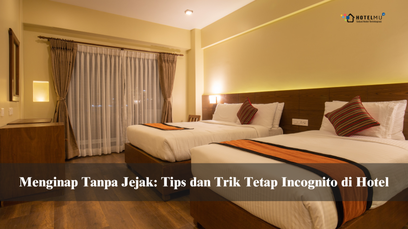 Menginap Tanpa Jejak: Tips dan Trik Tetap Incognito di Hotel